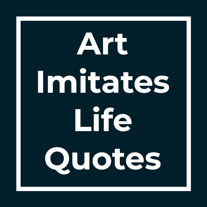 Art Imitates Life Quotes