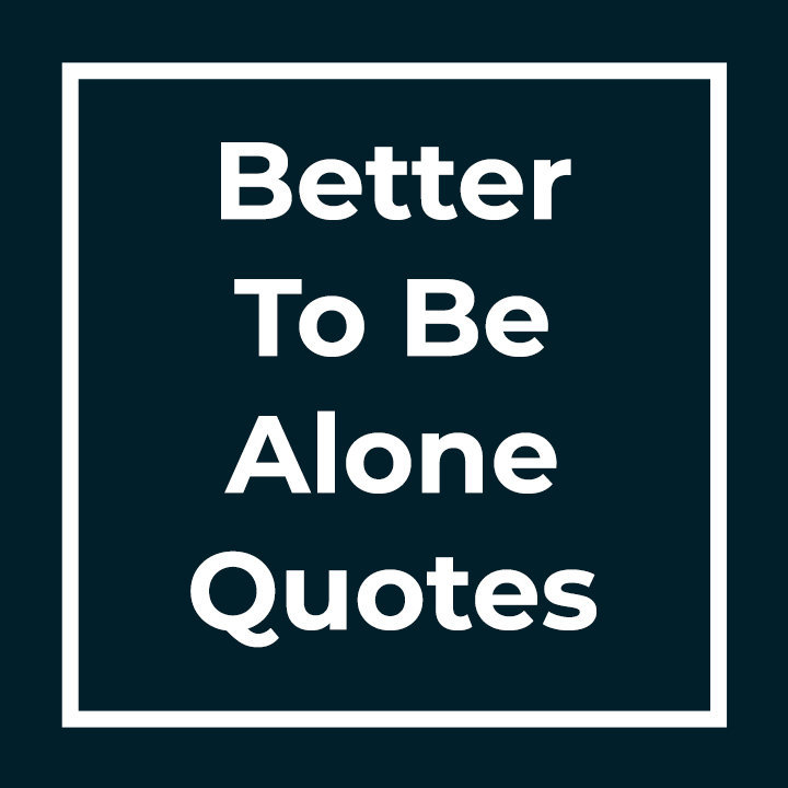 Better To Be Alone Quotes