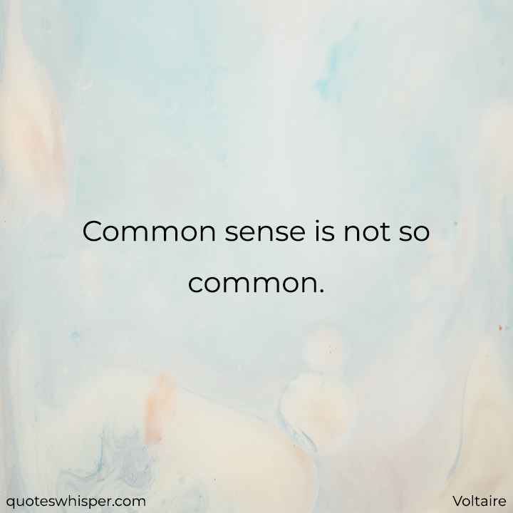  Common sense is not so common. - Voltaire