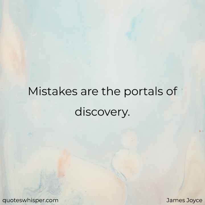  Mistakes are the portals of discovery. - James Joyce