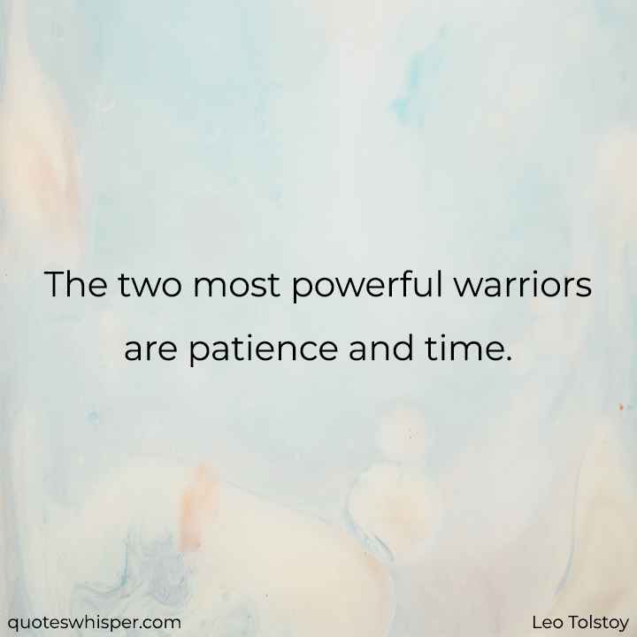  The two most powerful warriors are patience and time. - Leo Tolstoy