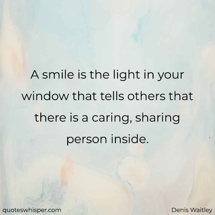  A smile is the light in your window that tells others that there is a caring, sharing person inside. - Denis Waitley