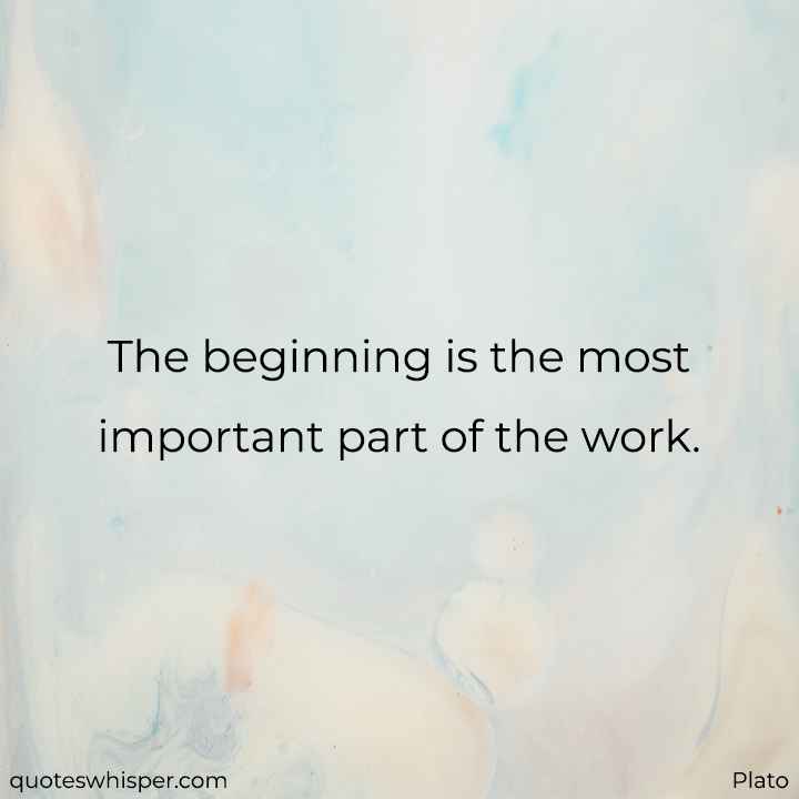  The beginning is the most important part of the work. - Plato