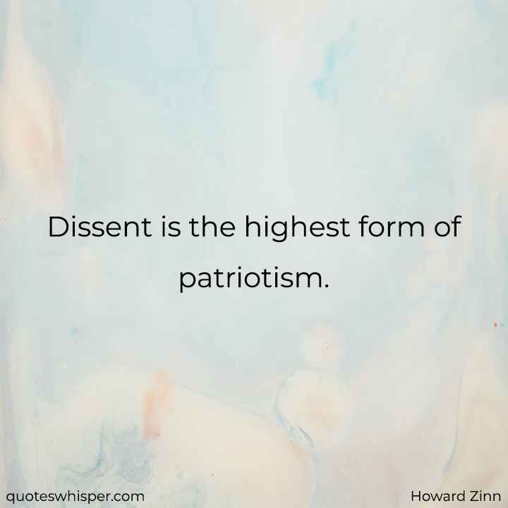  Dissent is the highest form of patriotism. - Howard Zinn