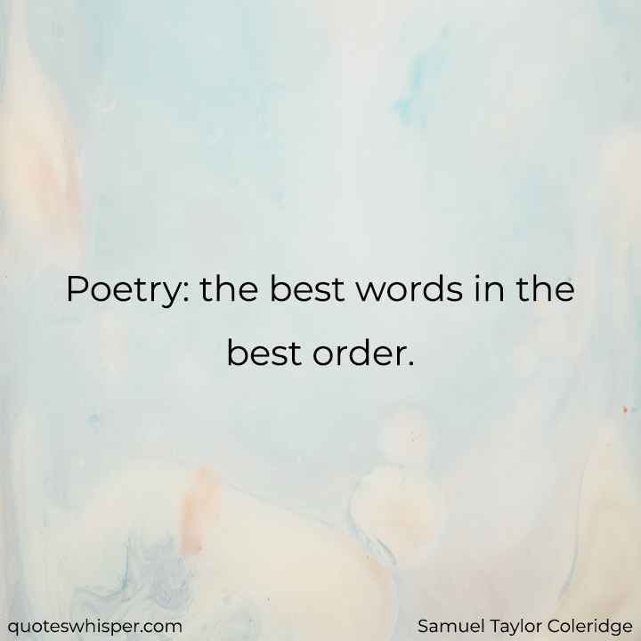 Poetry: the best words in the best order. - Samuel Taylor Coleridge
