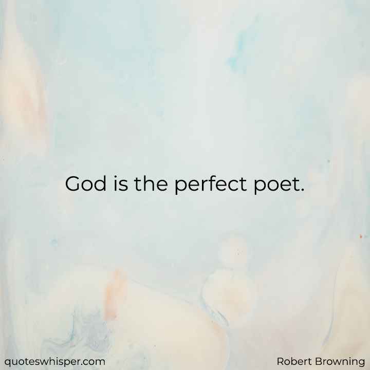  God is the perfect poet. - Robert Browning