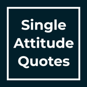 Single Attitude Quotes