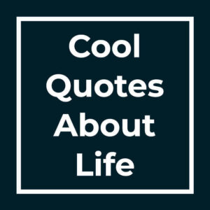 Cool Quotes About Life