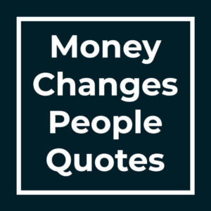Money Changes People Quotes