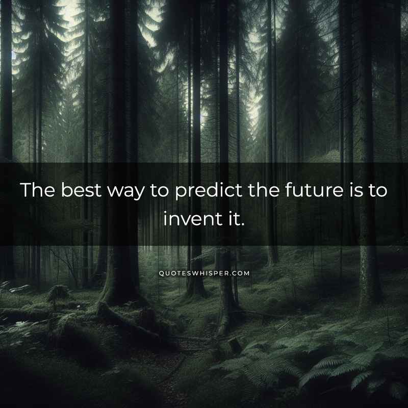 The best way to predict the future is to invent it.