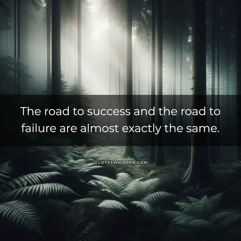 The road to success and the road to failure are almost exactly the same.