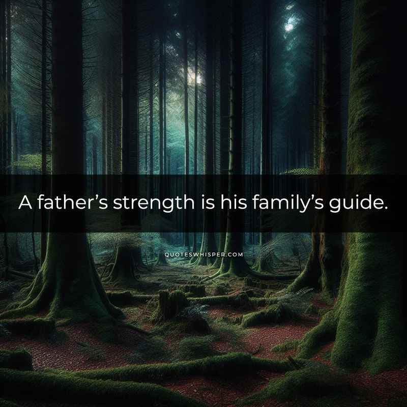 A father’s strength is his family’s guide.
