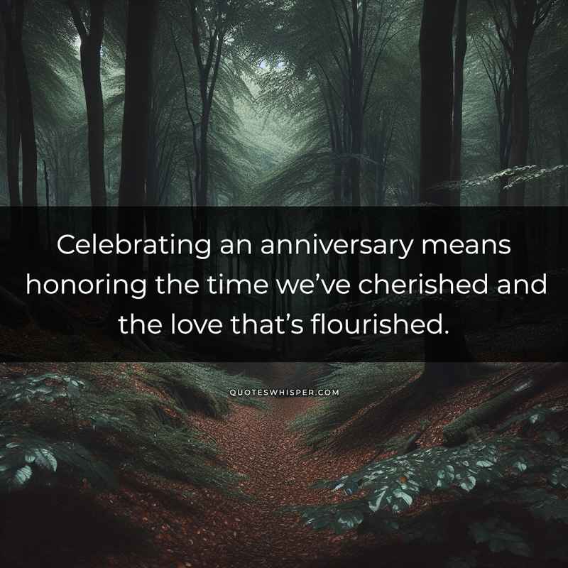Celebrating an anniversary means honoring the time we’ve cherished and the love that’s flourished.