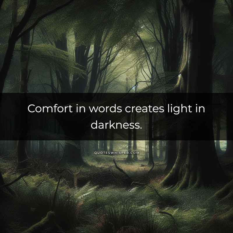 Comfort in words creates light in darkness.