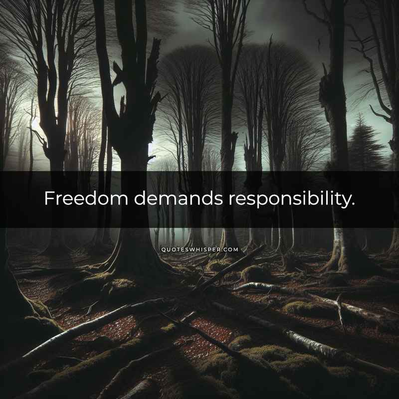 Freedom demands responsibility.