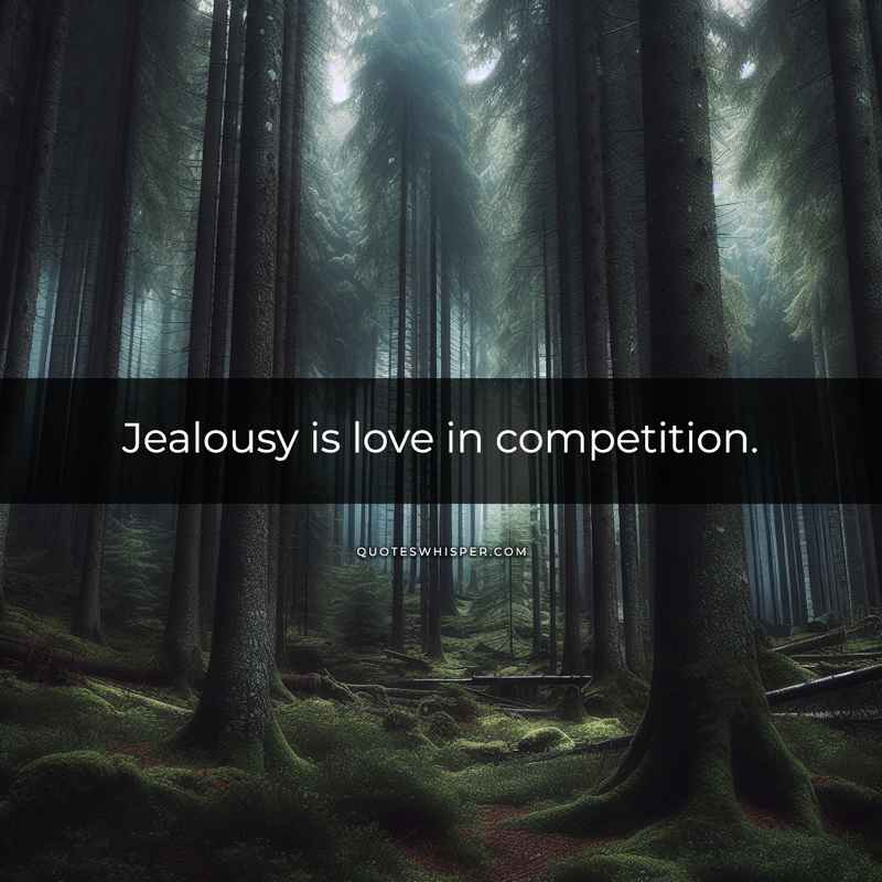 Jealousy is love in competition.