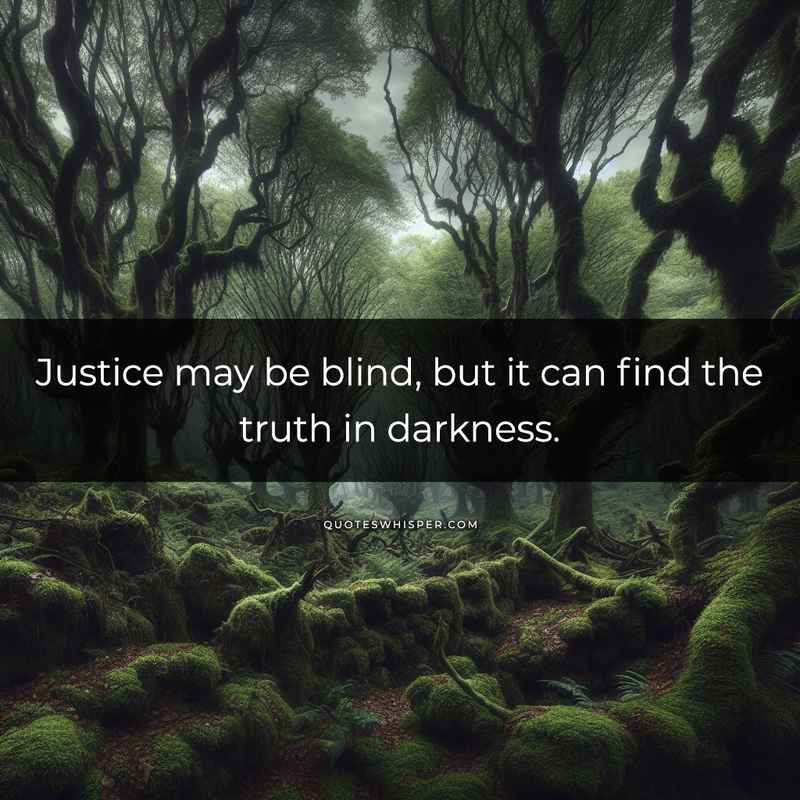 Justice may be blind, but it can find the truth in darkness.