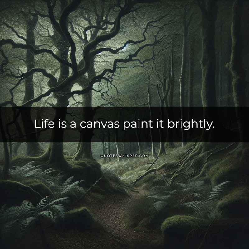 Life is a canvas paint it brightly.