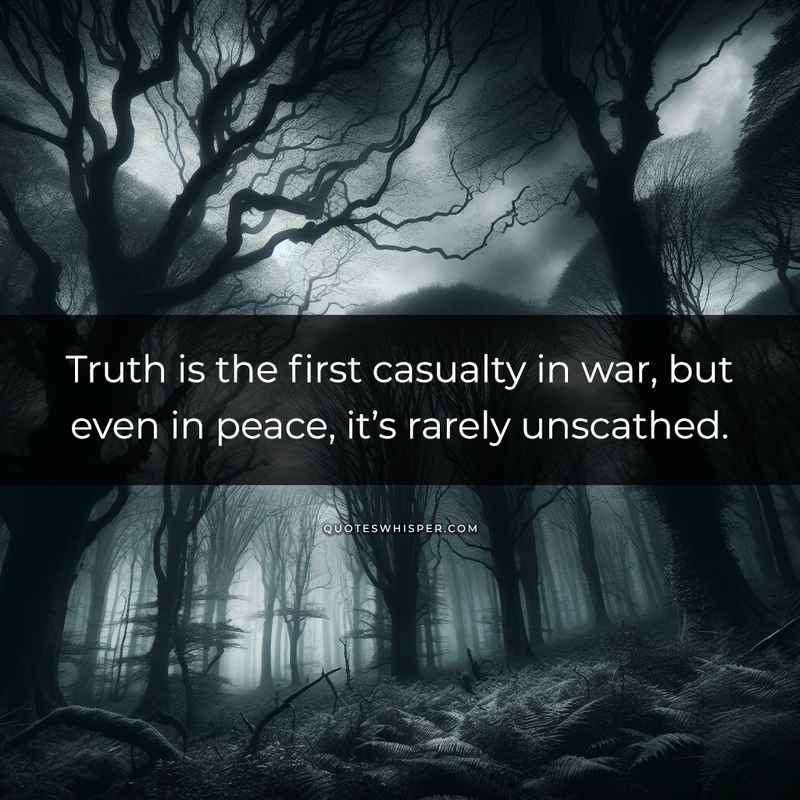 Truth is the first casualty in war, but even in peace, it’s rarely unscathed.