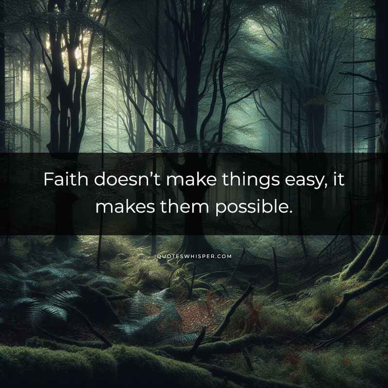 Faith doesn’t make things easy, it makes them possible.