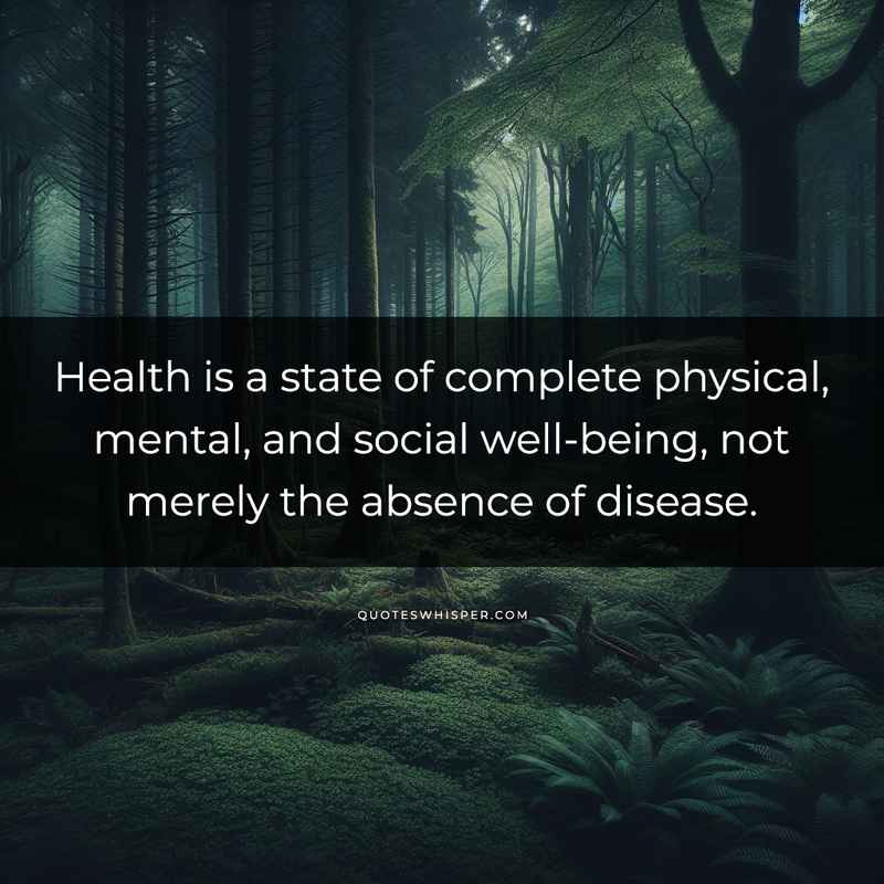 Health is a state of complete physical, mental, and social well-being, not merely the absence of disease.