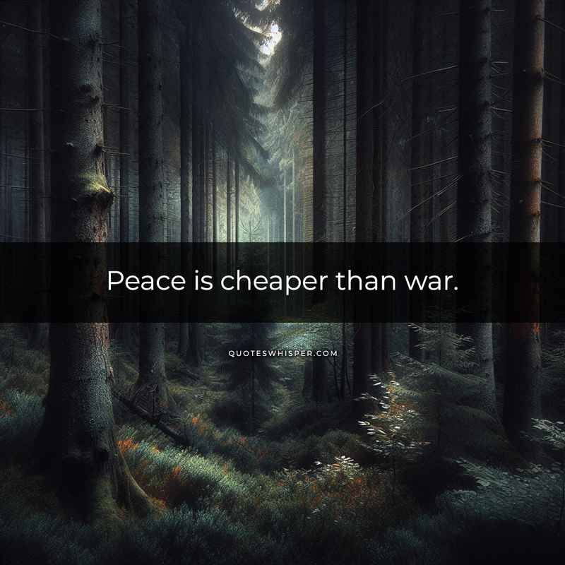 Peace is cheaper than war.