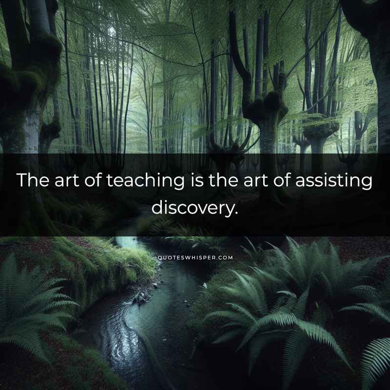 The art of teaching is the art of assisting discovery.