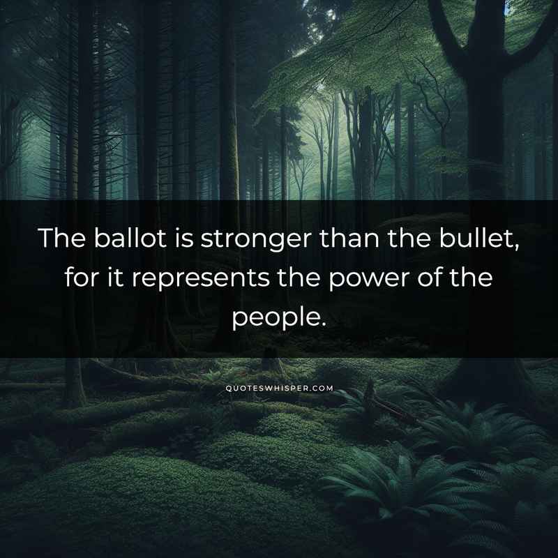 The ballot is stronger than the bullet, for it represents the power of the people.