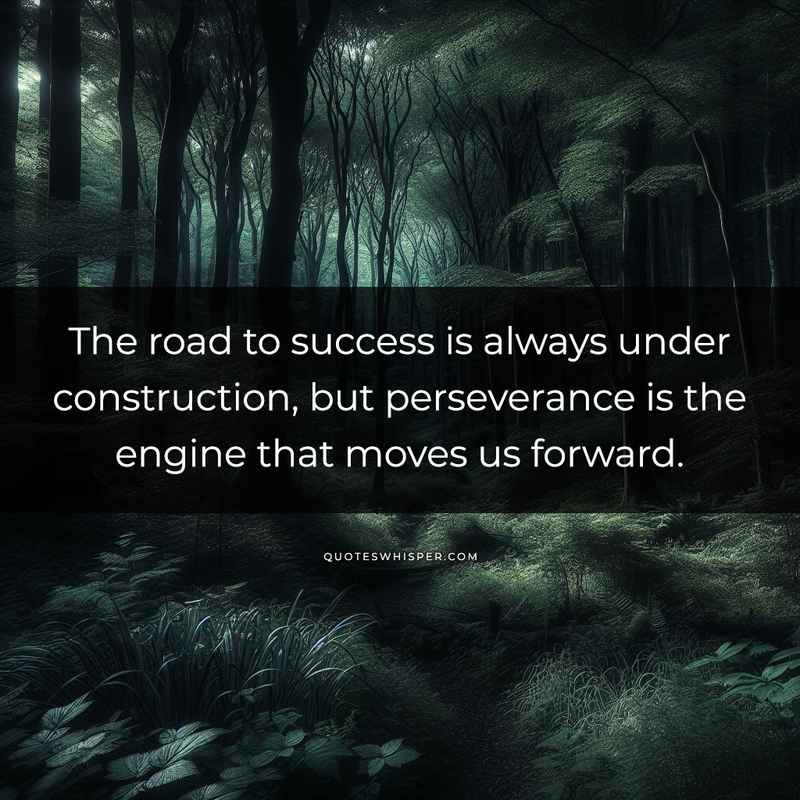 The road to success is always under construction, but perseverance is the engine that moves us forward.