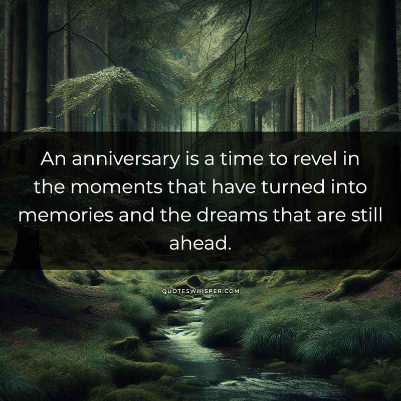 An anniversary is a time to revel in the moments that have turned into memories and the dreams that are still ahead.