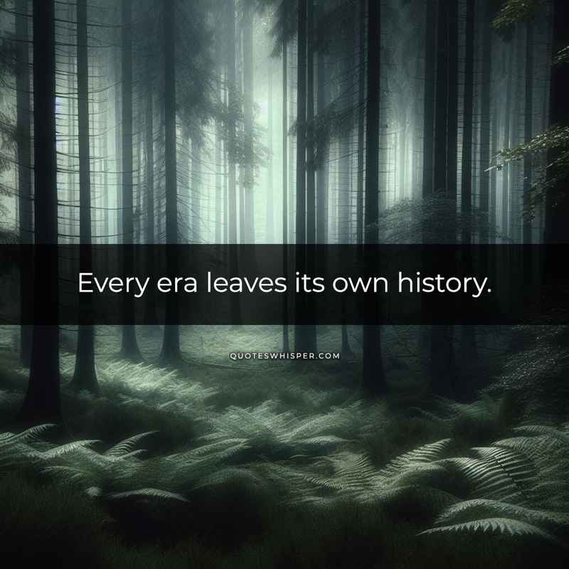 Every era leaves its own history.