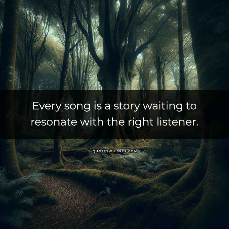Every song is a story waiting to resonate with the right listener.