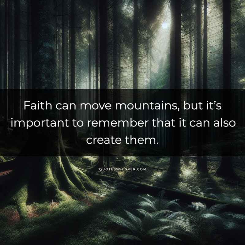 Faith can move mountains, but it’s important to remember that it can also create them.