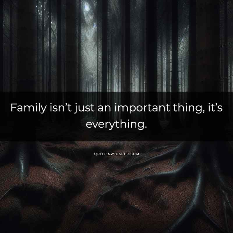 Family isn’t just an important thing, it’s everything.