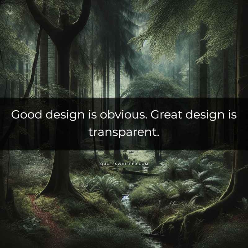 Good design is obvious. Great design is transparent.