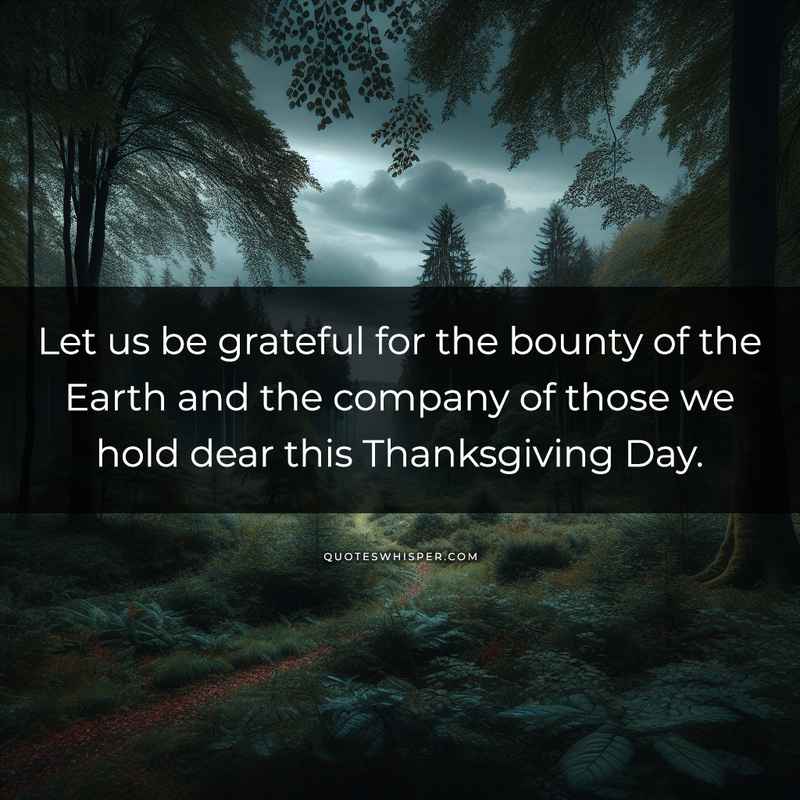 Let us be grateful for the bounty of the Earth and the company of those we hold dear this Thanksgiving Day.