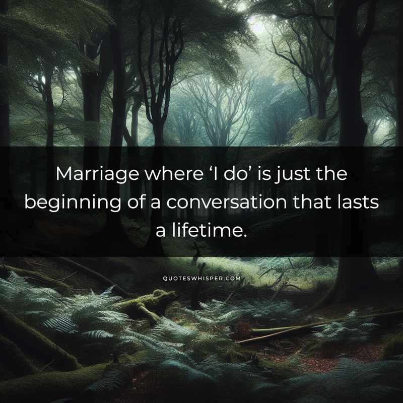 Marriage where ‘I do’ is just the beginning of a conversation that lasts a lifetime.