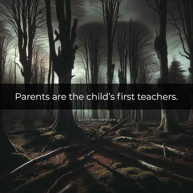 Parents are the child’s first teachers.