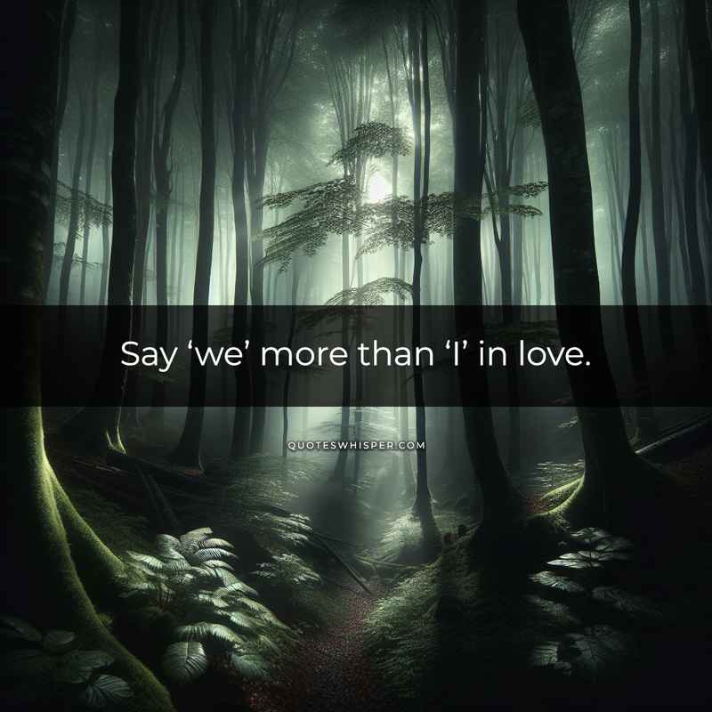 Say ‘we’ more than ‘I’ in love.
