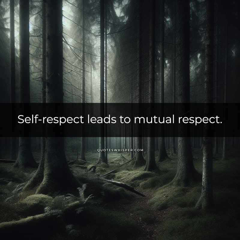 Self-respect leads to mutual respect.