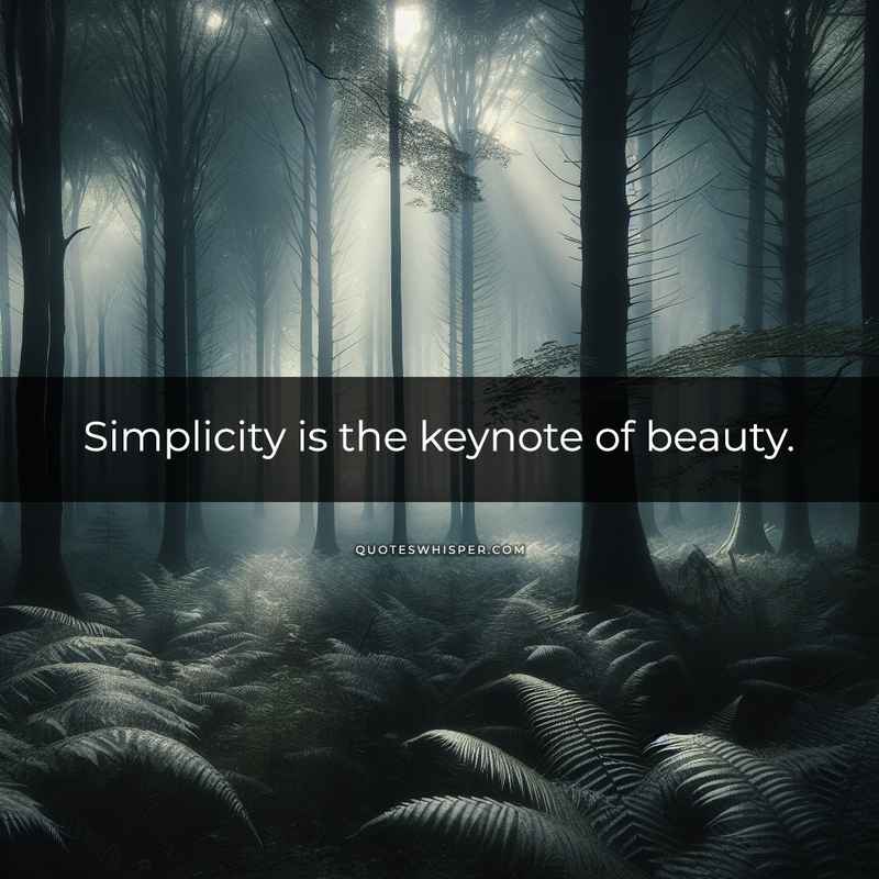 Simplicity is the keynote of beauty.