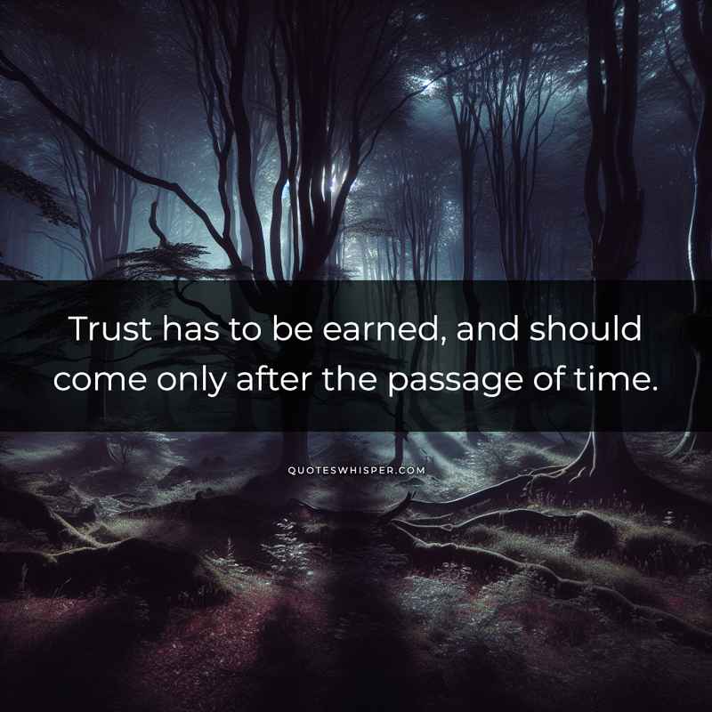 Trust has to be earned, and should come only after the passage of time.