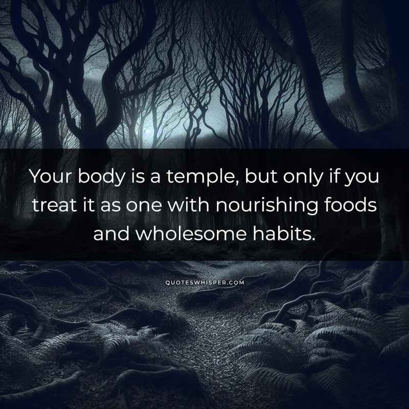Your body is a temple, but only if you treat it as one with nourishing foods and wholesome habits.