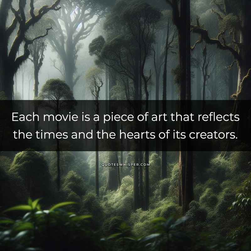 Each movie is a piece of art that reflects the times and the hearts of its creators.