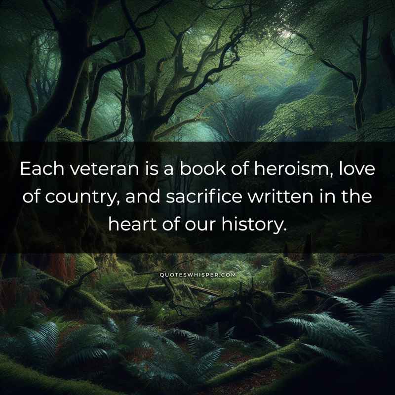 Each veteran is a book of heroism, love of country, and sacrifice written in the heart of our history.