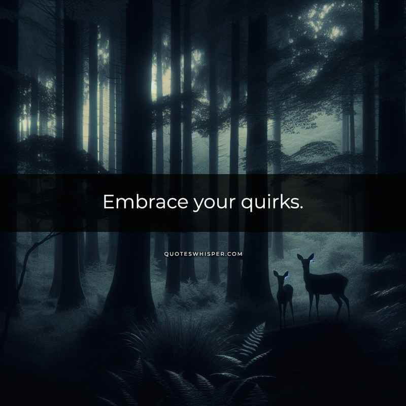 Embrace your quirks.
