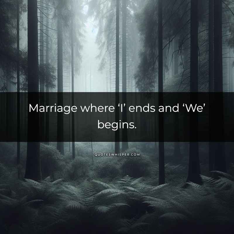 Marriage where ‘I’ ends and ‘We’ begins.