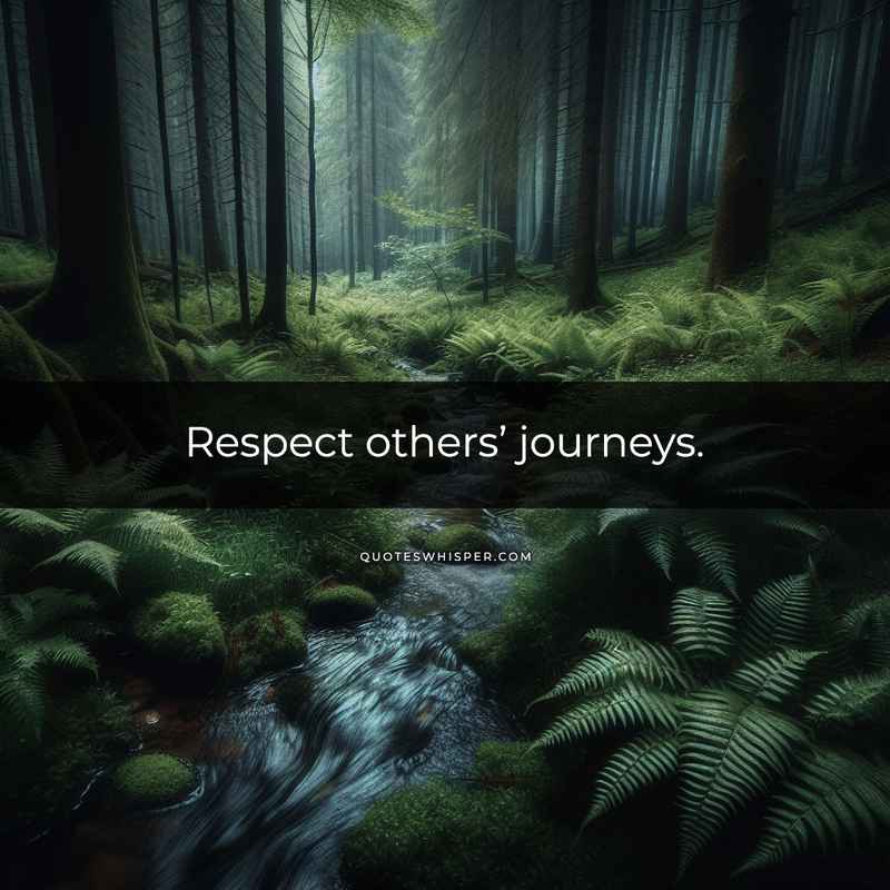 Respect others’ journeys.