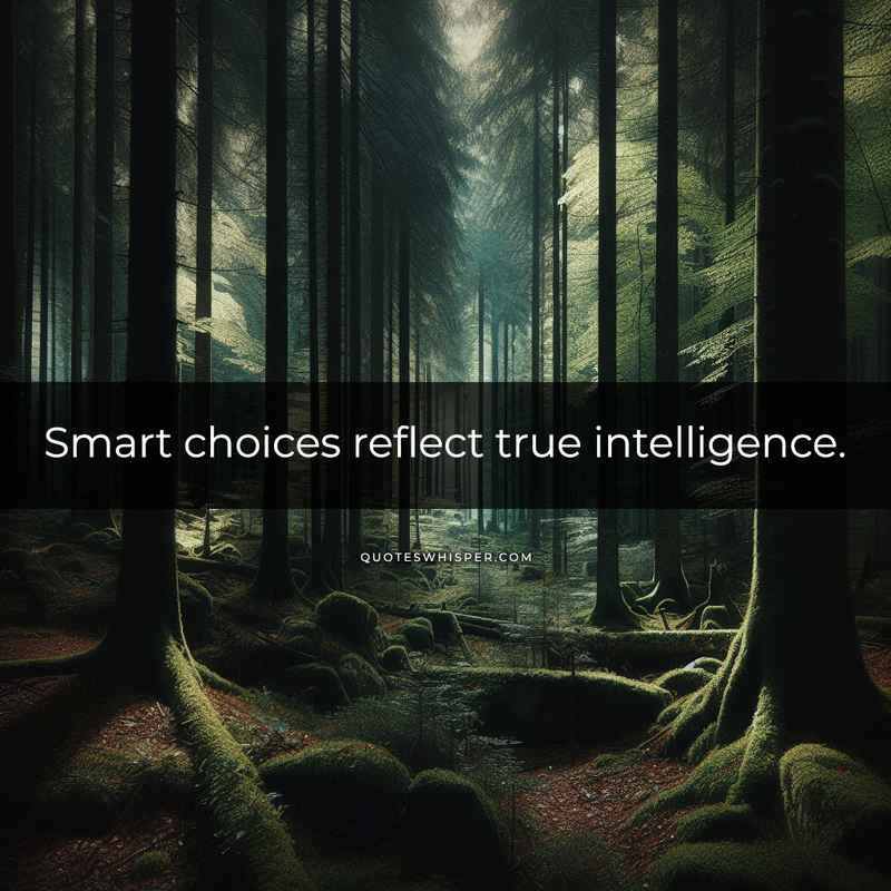 Smart choices reflect true intelligence.