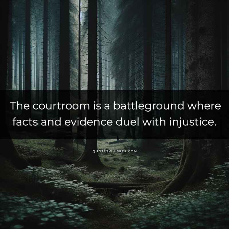 The courtroom is a battleground where facts and evidence duel with injustice.